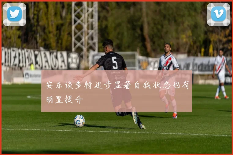 安东谈多特进步显著自我状态也有明显提升