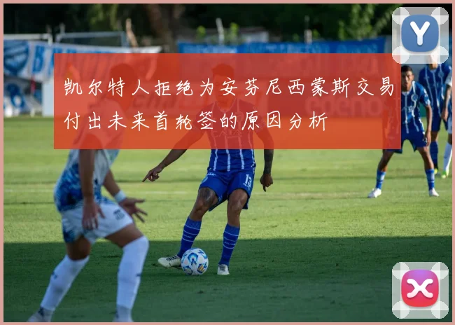 凯尔特人拒绝为安芬尼西蒙斯交易付出未来首轮签的原因分析